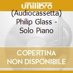 (Audiocassetta) Philip Glass - Solo Piano cd