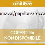 Carnaval/papillons/toccata cd