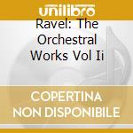 Ravel: The Orchestral Works Vol Ii