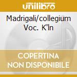 Madrigali/collegium Voc. K