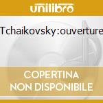 Tchaikovsky:ouverture cd musicale di TCHAIKOVSKY