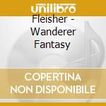 Fleisher - Wanderer Fantasy cd musicale di SCHUBERT