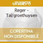 Reger - Tal/groethuysen cd musicale di REGER