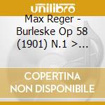 Max Reger - Burleske Op 58 (1901) N.1 > N.6 cd