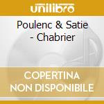 Poulenc & Satie - Chabrier cd musicale di POULEC/BERNAC