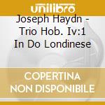 Joseph Haydn - Trio Hob. Iv:1 In Do Londinese cd musicale di HAYDN