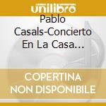 Pablo Casals-Concierto En La Casa Blanca cd