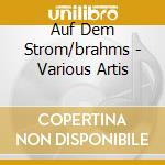 Auf Dem Strom/brahms - Various Artis cd