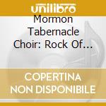 Mormon Tabernacle Choir: Rock Of Ages, 30 Great Hymns cd musicale di Mormon tabernacle ch