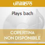 Plays bach cd musicale di Glenn Gould