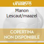 Manon Lescaut/maazel cd musicale di PUCCINI