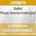 Ballet Music-levine/metropol cd