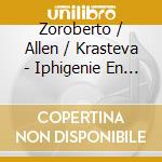 Zoroberto / Allen / Krasteva - Iphigenie En Tauride cd musicale di GLUCK