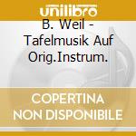 B. Weil - Tafelmusik Auf Orig.Instrum. cd