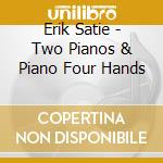 Erik Satie - Two Pianos & Piano Four Hands cd
