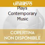 Plays Contemporary Music cd