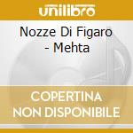 Nozze Di Figaro - Mehta cd musicale di Wolfgang Amadeus Mozart