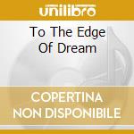 To The Edge Of Dream cd
