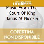 Music From The Court Of King Janus At Nicosia cd musicale di NEVEL VAN/HUELGAS EN