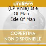 (LP Vinile) Isle Of Man - Isle Of Man vinile