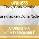 Titov/Gorkovenko - Nussknacker/Dornr?Schen cd
