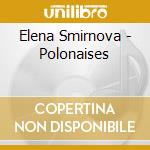 Elena Smirnova - Polonaises cd musicale di CHOPIN
