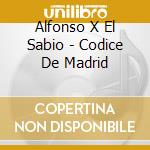 Alfonso X El Sabio - Codice De Madrid cd musicale di ALFONSO X EL SABIO/L