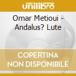 Omar Metioui - Andalus? Lute cd musicale di Omar Metioui