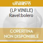 (LP VINILE) Ravel:bolero lp vinile di Ravel