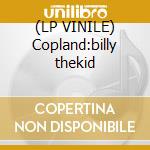 (LP VINILE) Copland:billy thekid lp vinile di Copland