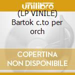 (LP VINILE) Bartok c.to per orch cd