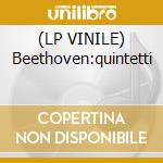 (LP VINILE) Beethoven:quintetti lp vinile di Beethoven