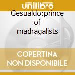 Gesualdo:prince of madragalists cd