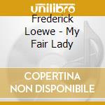 Frederick Loewe - My Fair Lady cd musicale di Musical