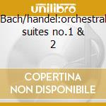 Bach/handel:orchestral suites no.1 & 2