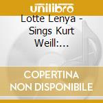 Lotte Lenya - Sings Kurt Weill: American Theatre Songs, Songs From The Threepenny Opera And Cabaret cd