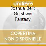 Joshua Bell: Gershwin Fantasy cd musicale di BELL/WILLIAMS