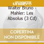 Walter Bruno - Mahler: Les Absolus (3 Cd) cd