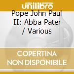Pope John Paul II: Abba Pater / Various cd
