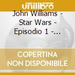 John Williams - Star Wars - Episodio 1 - La Minaccia Fantasma cd musicale di STAR WARS - EPISODE