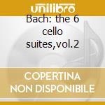 Bach: the 6 cello suites,vol.2 cd