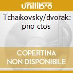 Tchaikovsky/dvorak: pno ctos cd