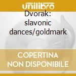 Dvorak: slavonic dances/goldmark cd