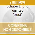 Schubert: pno quintet 'trout' cd