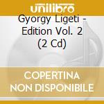 Gyorgy Ligeti - Edition Vol. 2 (2 Cd) cd musicale di LONDON SINFONIETTA V