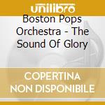 Boston Pops Orchestra - The Sound Of Glory cd musicale di Boston Pops Orchestra