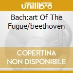 Bach:art Of The Fugue/beethoven cd musicale di The O'jays