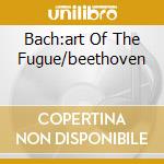 Bach:art Of The Fugue/beethoven cd