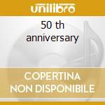 50 th anniversary cd musicale di 50 th anniversary