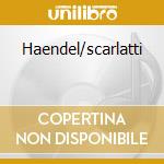 Haendel/scarlatti cd musicale di Murray Perahia